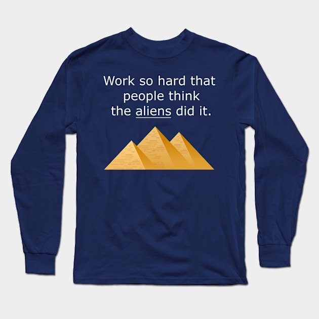 Work So Hard That People Think The Aliens Did It - Alien Quote Long Sleeve T-Shirt by ChehStore